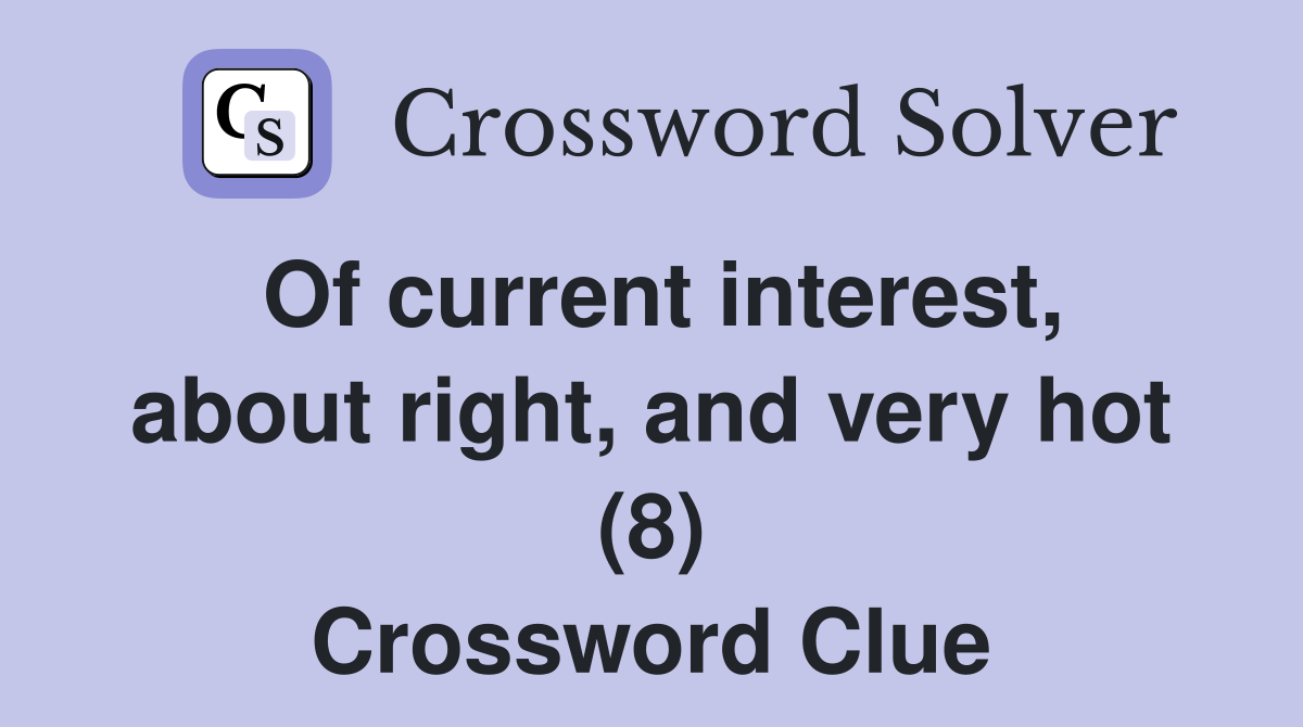 Of current interest, about right, and very hot (8) Crossword Clue
